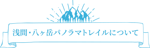 浅間･八ヶ岳パノラマトレイルについて